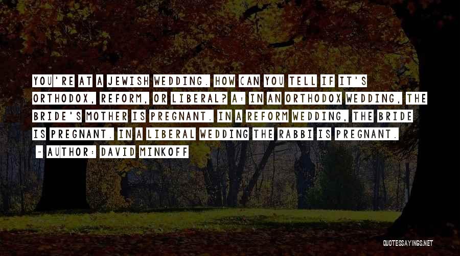 David Minkoff Quotes: You're At A Jewish Wedding. How Can You Tell If It's Orthodox, Reform, Or Liberal? A: In An Orthodox Wedding,