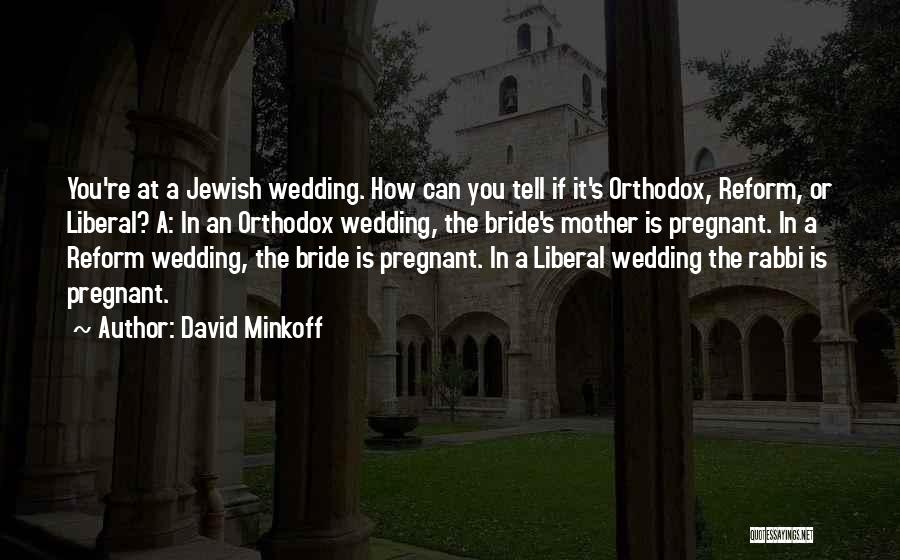 David Minkoff Quotes: You're At A Jewish Wedding. How Can You Tell If It's Orthodox, Reform, Or Liberal? A: In An Orthodox Wedding,