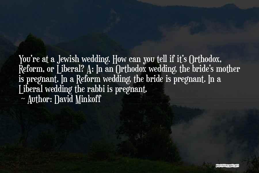 David Minkoff Quotes: You're At A Jewish Wedding. How Can You Tell If It's Orthodox, Reform, Or Liberal? A: In An Orthodox Wedding,