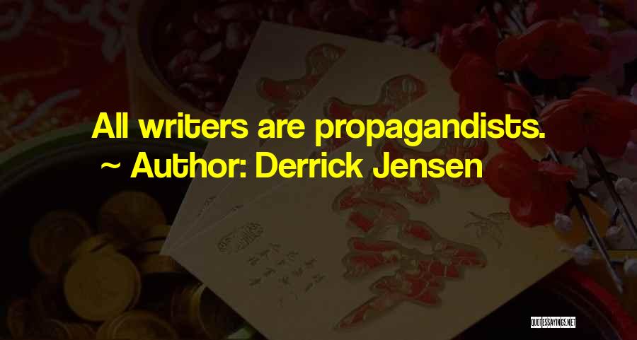 Derrick Jensen Quotes: All Writers Are Propagandists.