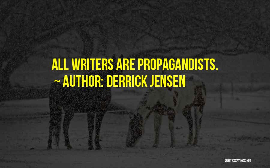 Derrick Jensen Quotes: All Writers Are Propagandists.