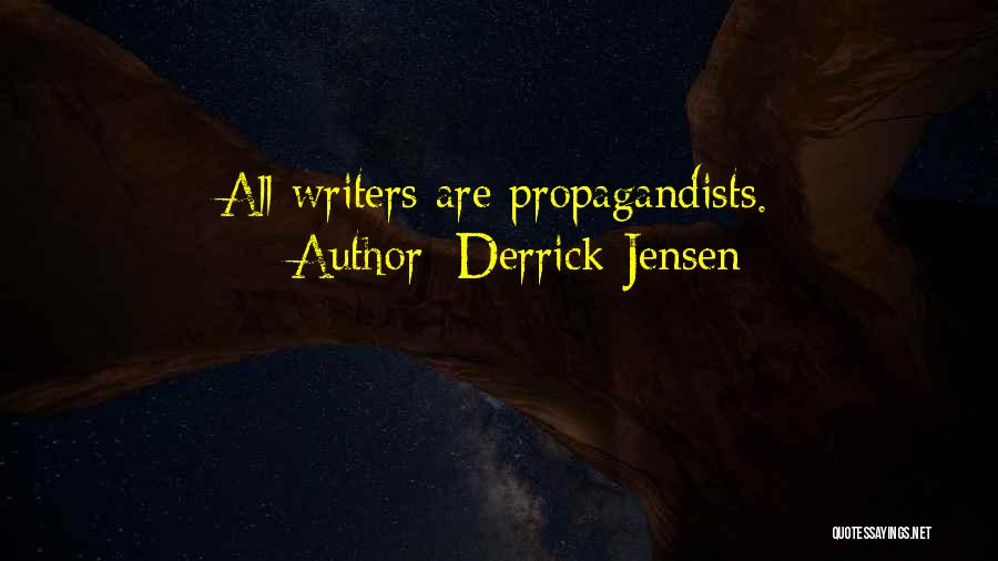 Derrick Jensen Quotes: All Writers Are Propagandists.