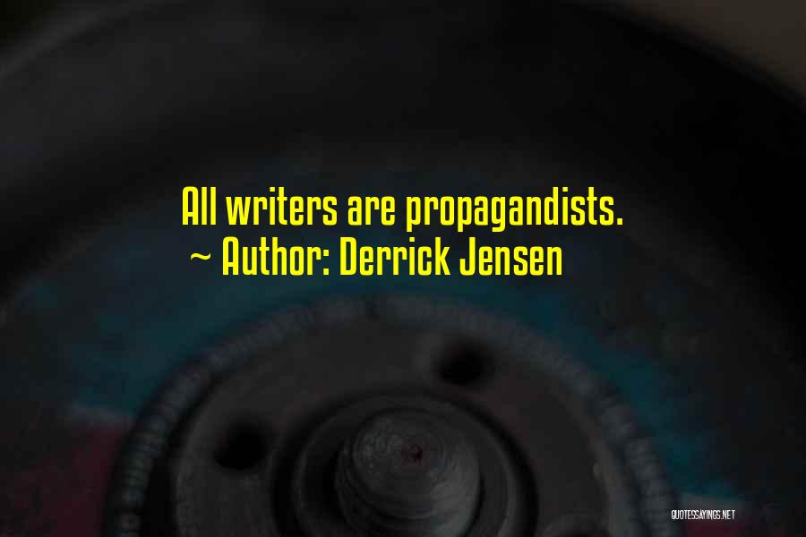 Derrick Jensen Quotes: All Writers Are Propagandists.