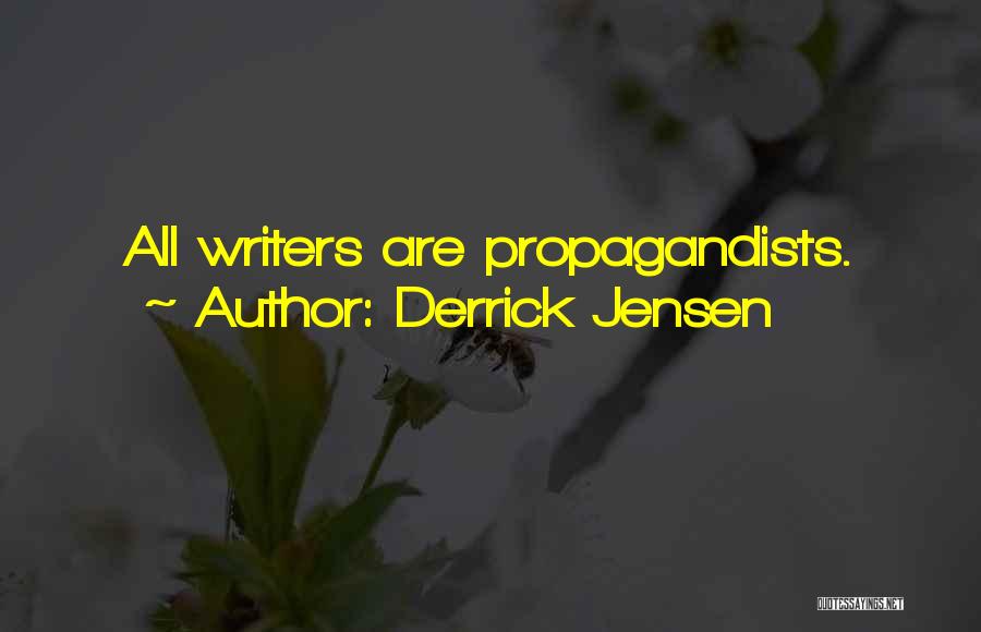 Derrick Jensen Quotes: All Writers Are Propagandists.