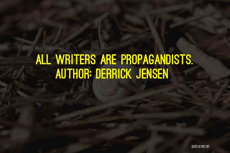 Derrick Jensen Quotes: All Writers Are Propagandists.