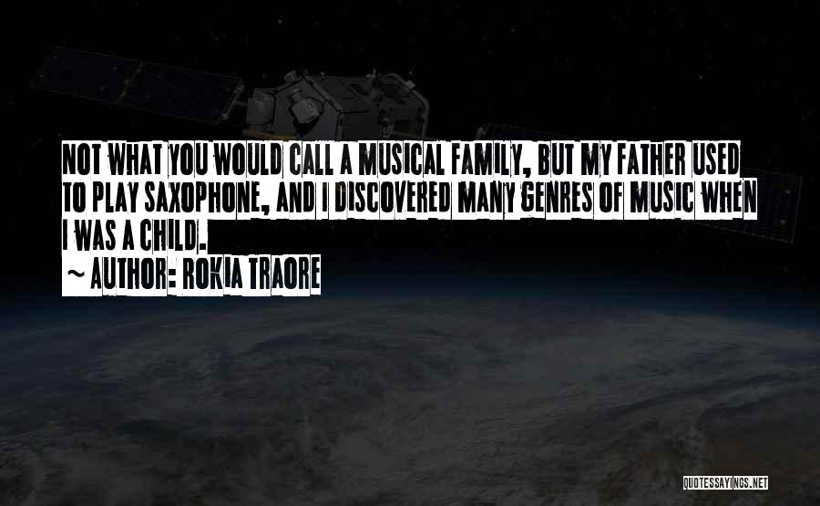 Rokia Traore Quotes: Not What You Would Call A Musical Family, But My Father Used To Play Saxophone, And I Discovered Many Genres