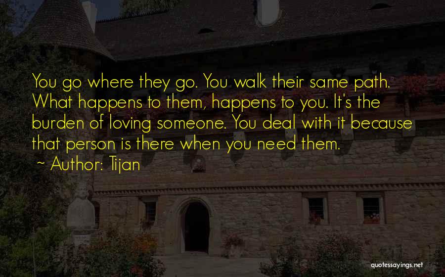 Tijan Quotes: You Go Where They Go. You Walk Their Same Path. What Happens To Them, Happens To You. It's The Burden