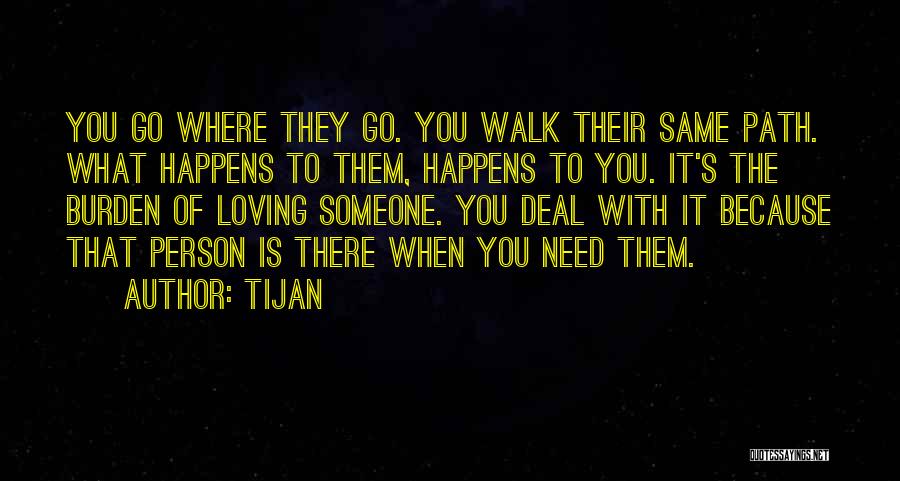 Tijan Quotes: You Go Where They Go. You Walk Their Same Path. What Happens To Them, Happens To You. It's The Burden