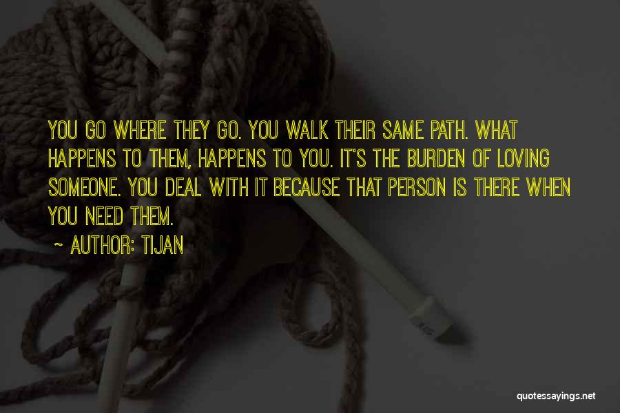 Tijan Quotes: You Go Where They Go. You Walk Their Same Path. What Happens To Them, Happens To You. It's The Burden