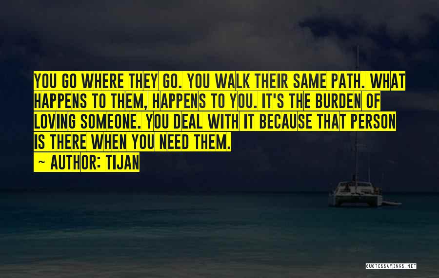 Tijan Quotes: You Go Where They Go. You Walk Their Same Path. What Happens To Them, Happens To You. It's The Burden