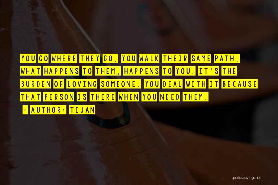 Tijan Quotes: You Go Where They Go. You Walk Their Same Path. What Happens To Them, Happens To You. It's The Burden