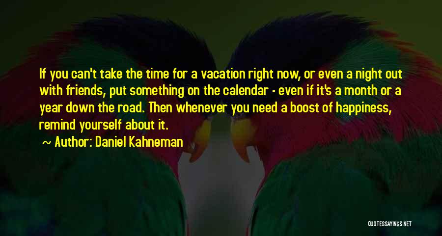 Daniel Kahneman Quotes: If You Can't Take The Time For A Vacation Right Now, Or Even A Night Out With Friends, Put Something