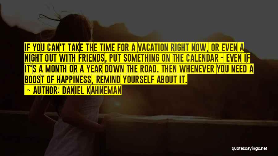 Daniel Kahneman Quotes: If You Can't Take The Time For A Vacation Right Now, Or Even A Night Out With Friends, Put Something