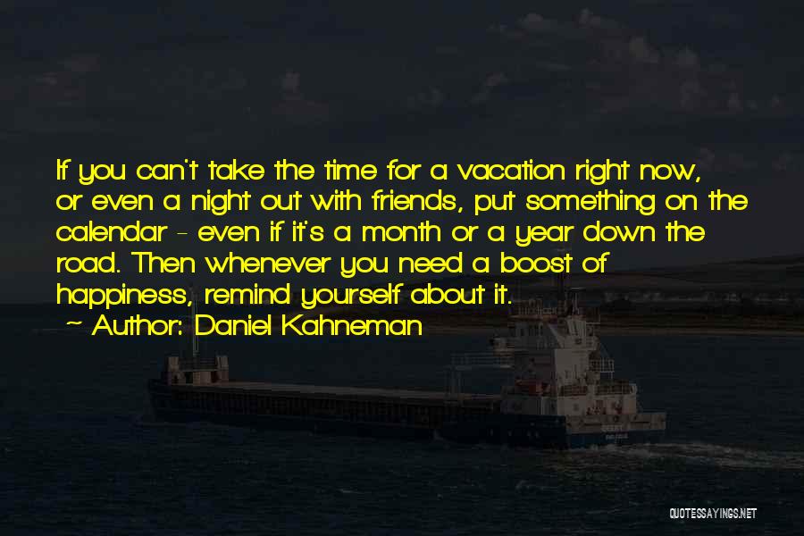 Daniel Kahneman Quotes: If You Can't Take The Time For A Vacation Right Now, Or Even A Night Out With Friends, Put Something