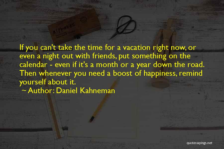 Daniel Kahneman Quotes: If You Can't Take The Time For A Vacation Right Now, Or Even A Night Out With Friends, Put Something