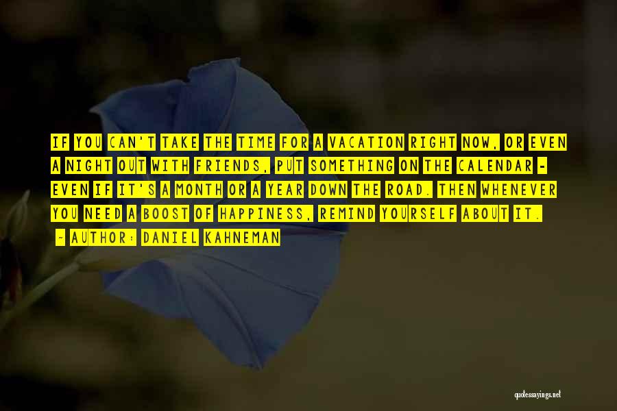 Daniel Kahneman Quotes: If You Can't Take The Time For A Vacation Right Now, Or Even A Night Out With Friends, Put Something