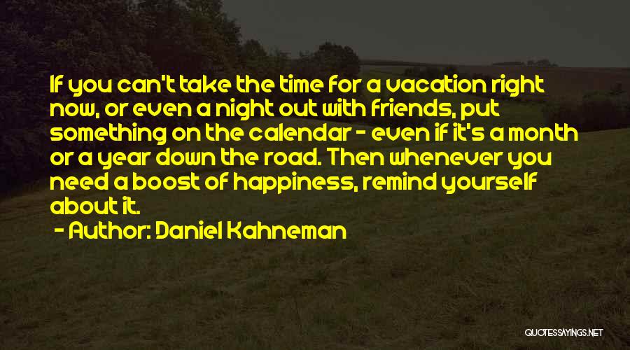 Daniel Kahneman Quotes: If You Can't Take The Time For A Vacation Right Now, Or Even A Night Out With Friends, Put Something