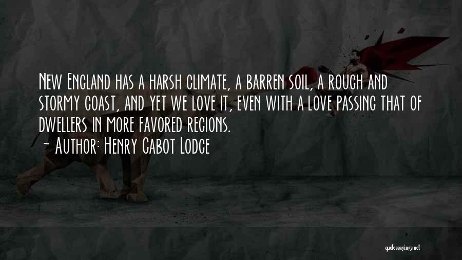 Henry Cabot Lodge Quotes: New England Has A Harsh Climate, A Barren Soil, A Rough And Stormy Coast, And Yet We Love It, Even