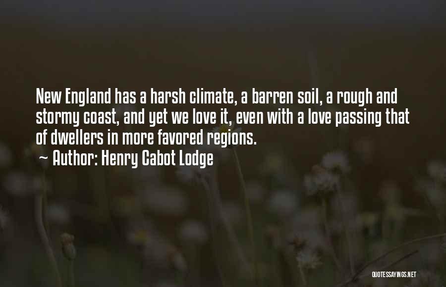 Henry Cabot Lodge Quotes: New England Has A Harsh Climate, A Barren Soil, A Rough And Stormy Coast, And Yet We Love It, Even