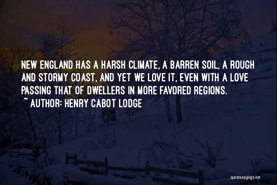 Henry Cabot Lodge Quotes: New England Has A Harsh Climate, A Barren Soil, A Rough And Stormy Coast, And Yet We Love It, Even