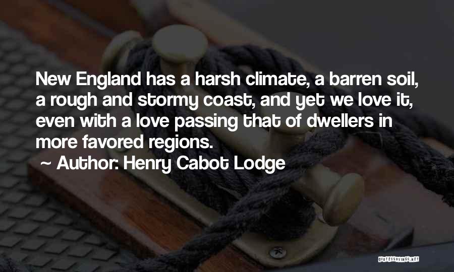 Henry Cabot Lodge Quotes: New England Has A Harsh Climate, A Barren Soil, A Rough And Stormy Coast, And Yet We Love It, Even