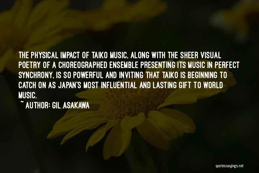 Gil Asakawa Quotes: The Physical Impact Of Taiko Music, Along With The Sheer Visual Poetry Of A Choreographed Ensemble Presenting Its Music In