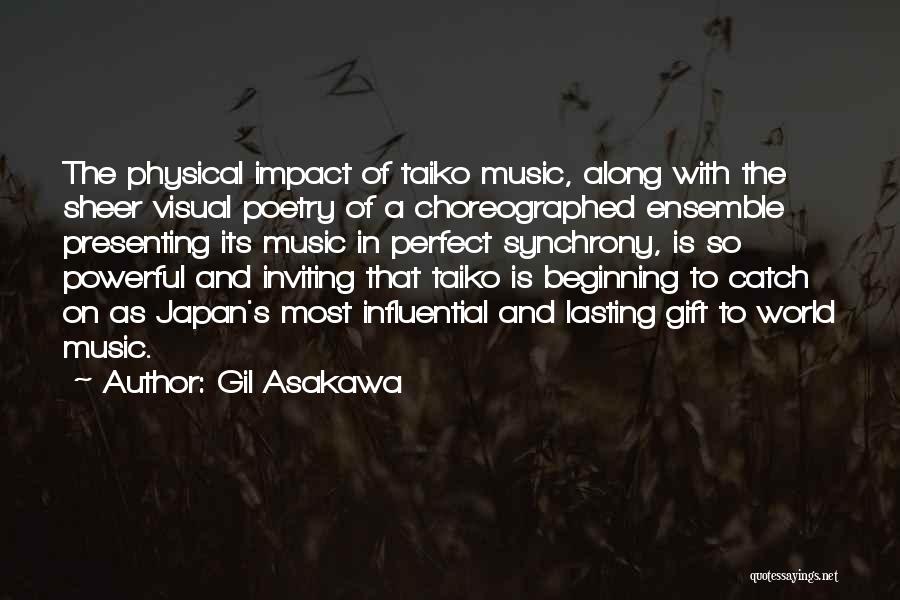 Gil Asakawa Quotes: The Physical Impact Of Taiko Music, Along With The Sheer Visual Poetry Of A Choreographed Ensemble Presenting Its Music In