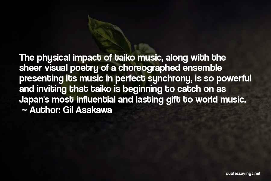 Gil Asakawa Quotes: The Physical Impact Of Taiko Music, Along With The Sheer Visual Poetry Of A Choreographed Ensemble Presenting Its Music In