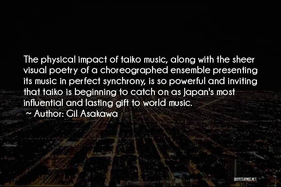 Gil Asakawa Quotes: The Physical Impact Of Taiko Music, Along With The Sheer Visual Poetry Of A Choreographed Ensemble Presenting Its Music In