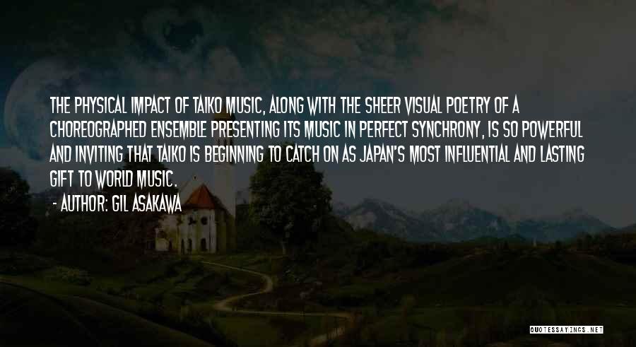 Gil Asakawa Quotes: The Physical Impact Of Taiko Music, Along With The Sheer Visual Poetry Of A Choreographed Ensemble Presenting Its Music In