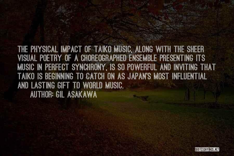 Gil Asakawa Quotes: The Physical Impact Of Taiko Music, Along With The Sheer Visual Poetry Of A Choreographed Ensemble Presenting Its Music In