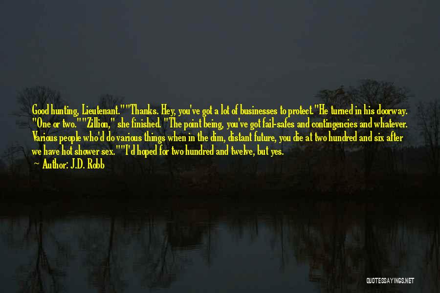 J.D. Robb Quotes: Good Hunting, Lieutenant.thanks. Hey, You've Got A Lot Of Businesses To Protect.he Turned In His Doorway. One Or Two.zillion, She