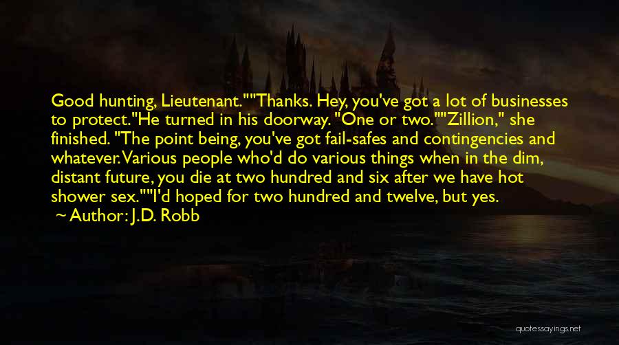 J.D. Robb Quotes: Good Hunting, Lieutenant.thanks. Hey, You've Got A Lot Of Businesses To Protect.he Turned In His Doorway. One Or Two.zillion, She