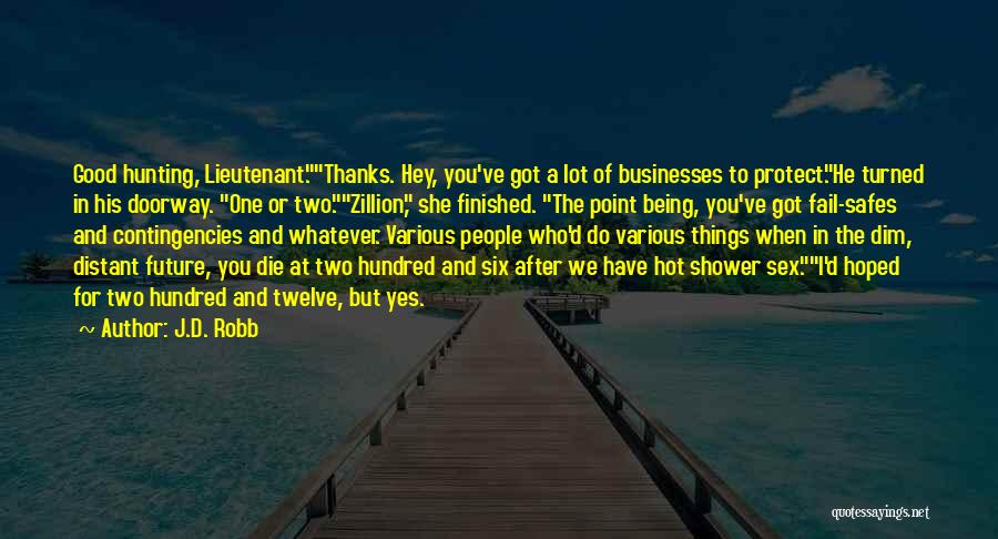 J.D. Robb Quotes: Good Hunting, Lieutenant.thanks. Hey, You've Got A Lot Of Businesses To Protect.he Turned In His Doorway. One Or Two.zillion, She