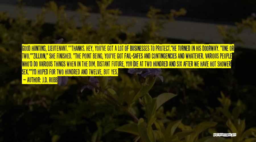 J.D. Robb Quotes: Good Hunting, Lieutenant.thanks. Hey, You've Got A Lot Of Businesses To Protect.he Turned In His Doorway. One Or Two.zillion, She