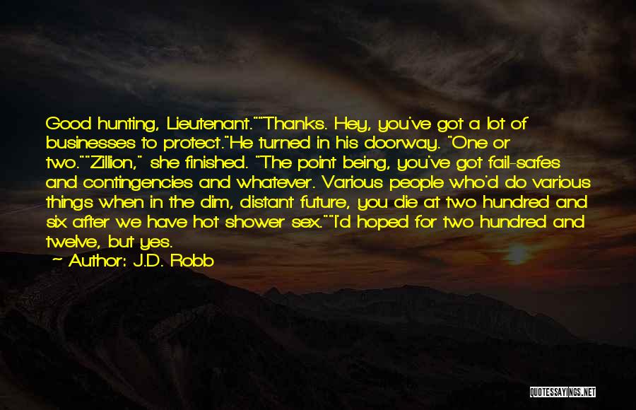 J.D. Robb Quotes: Good Hunting, Lieutenant.thanks. Hey, You've Got A Lot Of Businesses To Protect.he Turned In His Doorway. One Or Two.zillion, She