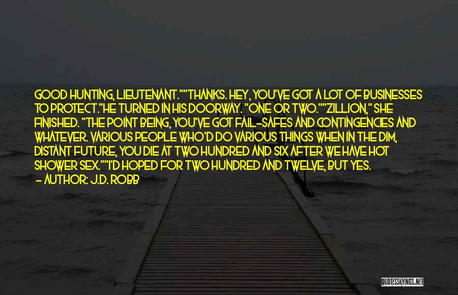 J.D. Robb Quotes: Good Hunting, Lieutenant.thanks. Hey, You've Got A Lot Of Businesses To Protect.he Turned In His Doorway. One Or Two.zillion, She