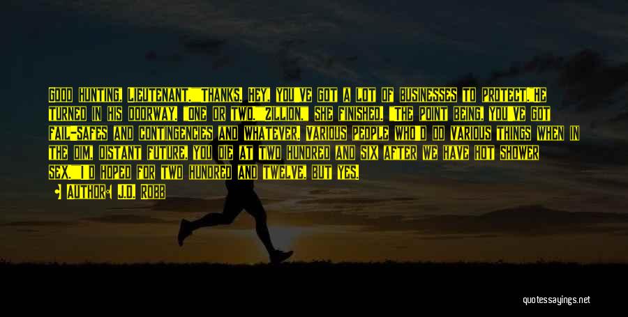 J.D. Robb Quotes: Good Hunting, Lieutenant.thanks. Hey, You've Got A Lot Of Businesses To Protect.he Turned In His Doorway. One Or Two.zillion, She