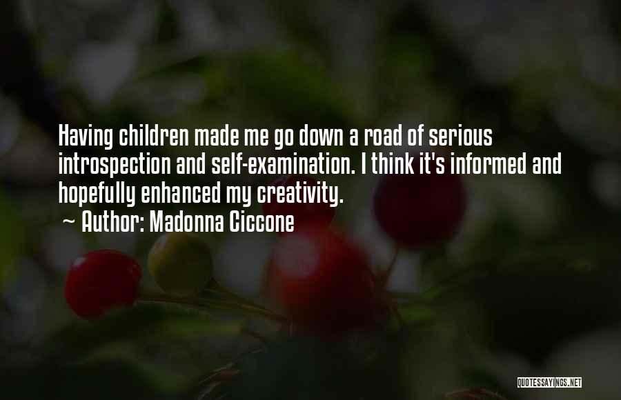 Madonna Ciccone Quotes: Having Children Made Me Go Down A Road Of Serious Introspection And Self-examination. I Think It's Informed And Hopefully Enhanced