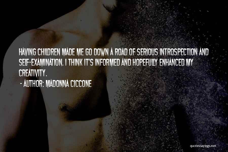 Madonna Ciccone Quotes: Having Children Made Me Go Down A Road Of Serious Introspection And Self-examination. I Think It's Informed And Hopefully Enhanced