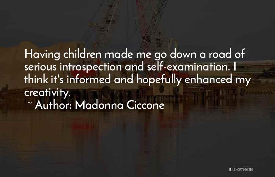 Madonna Ciccone Quotes: Having Children Made Me Go Down A Road Of Serious Introspection And Self-examination. I Think It's Informed And Hopefully Enhanced