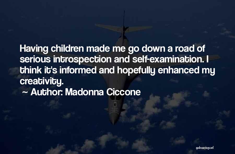 Madonna Ciccone Quotes: Having Children Made Me Go Down A Road Of Serious Introspection And Self-examination. I Think It's Informed And Hopefully Enhanced