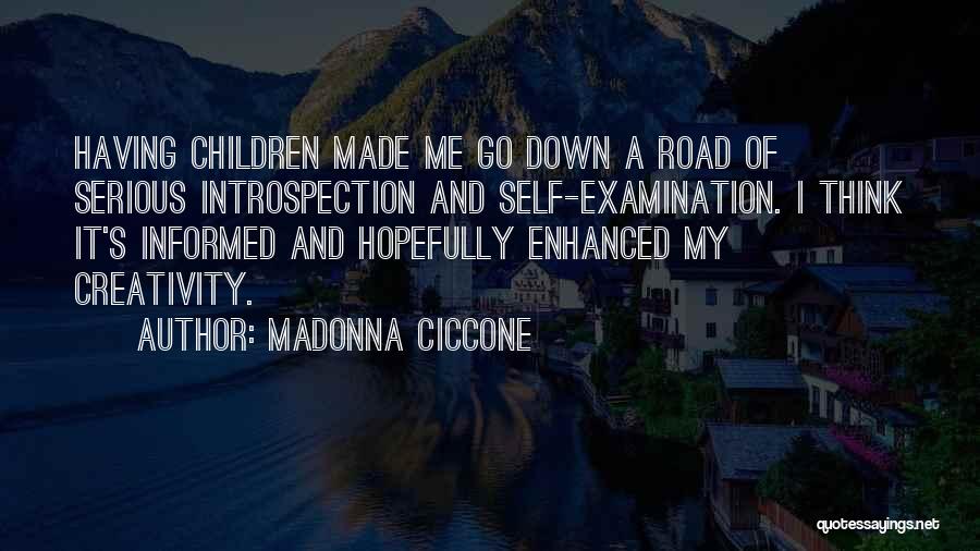 Madonna Ciccone Quotes: Having Children Made Me Go Down A Road Of Serious Introspection And Self-examination. I Think It's Informed And Hopefully Enhanced