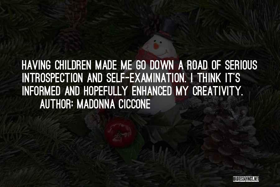 Madonna Ciccone Quotes: Having Children Made Me Go Down A Road Of Serious Introspection And Self-examination. I Think It's Informed And Hopefully Enhanced