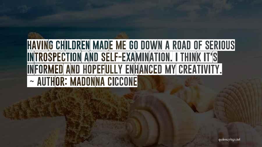 Madonna Ciccone Quotes: Having Children Made Me Go Down A Road Of Serious Introspection And Self-examination. I Think It's Informed And Hopefully Enhanced