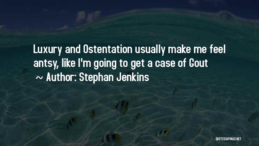 Stephan Jenkins Quotes: Luxury And Ostentation Usually Make Me Feel Antsy, Like I'm Going To Get A Case Of Gout