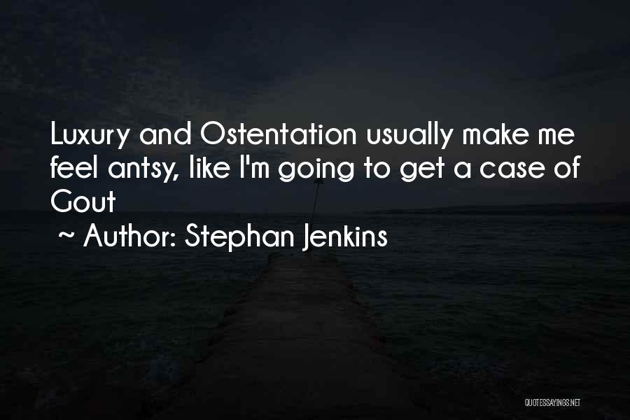 Stephan Jenkins Quotes: Luxury And Ostentation Usually Make Me Feel Antsy, Like I'm Going To Get A Case Of Gout