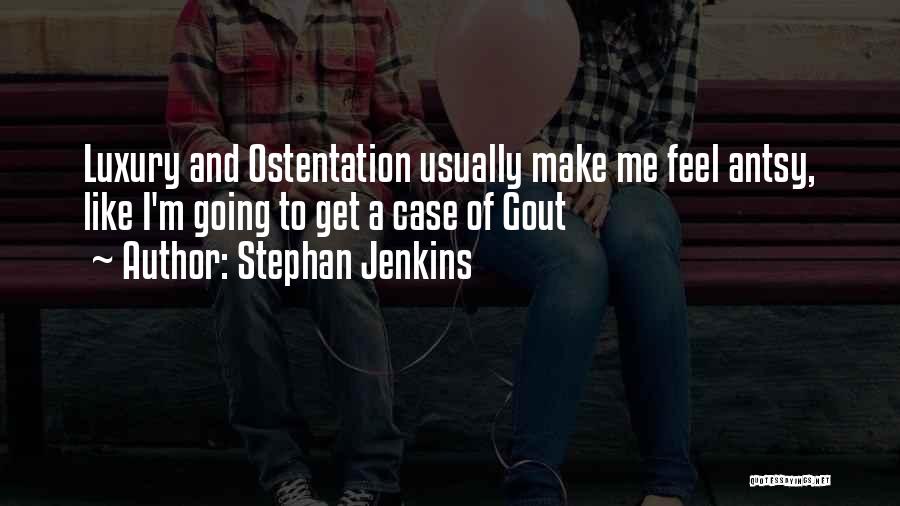 Stephan Jenkins Quotes: Luxury And Ostentation Usually Make Me Feel Antsy, Like I'm Going To Get A Case Of Gout