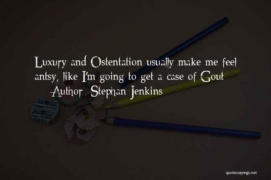 Stephan Jenkins Quotes: Luxury And Ostentation Usually Make Me Feel Antsy, Like I'm Going To Get A Case Of Gout