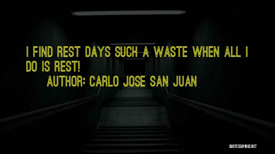 Carlo Jose San Juan Quotes: I Find Rest Days Such A Waste When All I Do Is Rest!